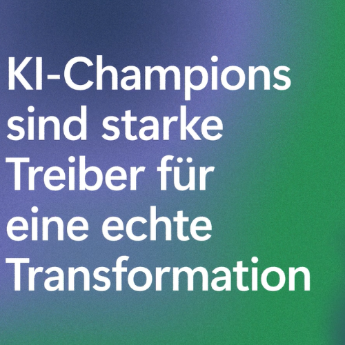 KI-Champions sind starke Treiber für eine echte Transformation