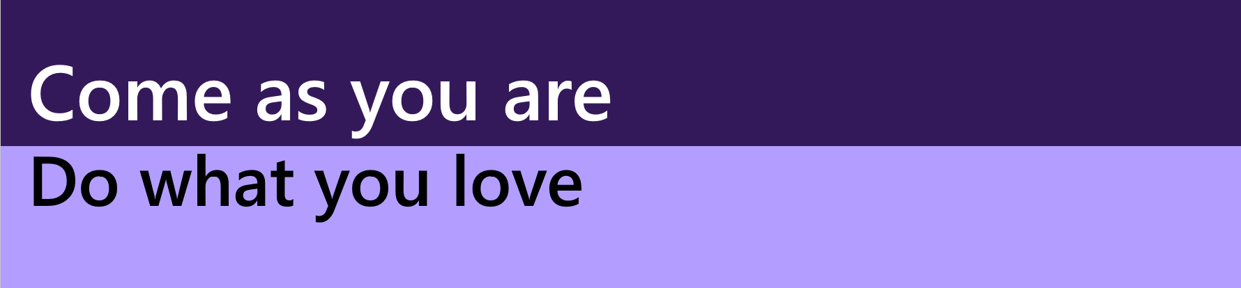 Purple rectangle with the following text overlayed: "Come as you are. Do what you love."