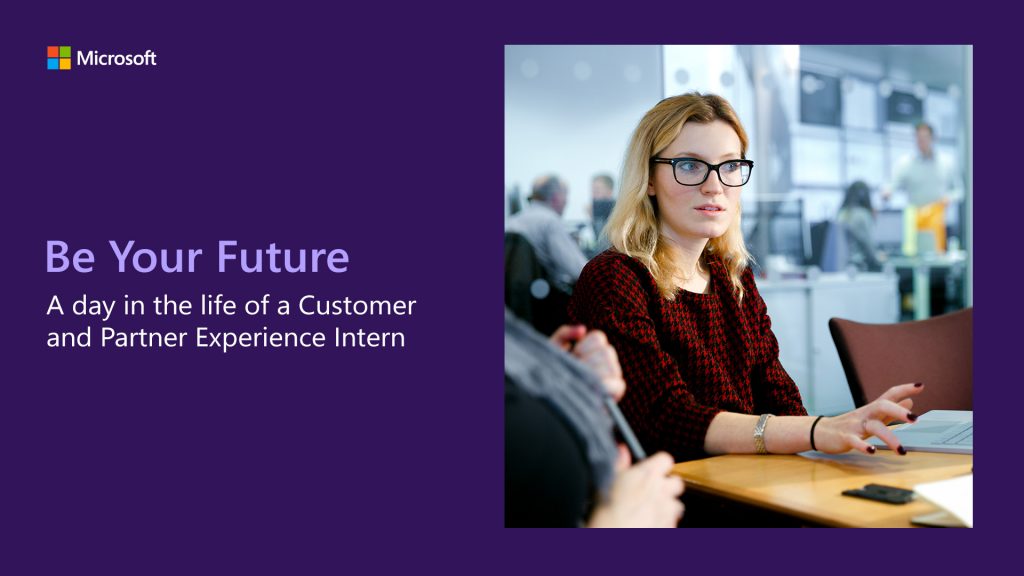 Be Your Future - A Day In The Life Of A Customer And Partner Experience Intern