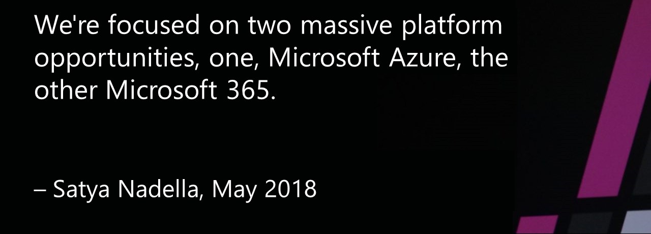 An image of Satya Nadella with the quote "We're focused on two massive platform opportunities, one, Microsoft Azure, the other Microsoft 365."