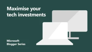 Maximise your existing your existing tech investments blogger series image