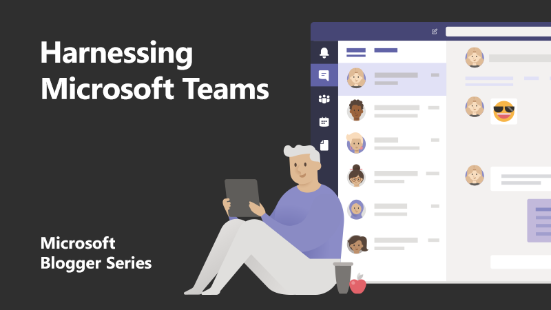 Harnessing Microsoft Teams blogger series