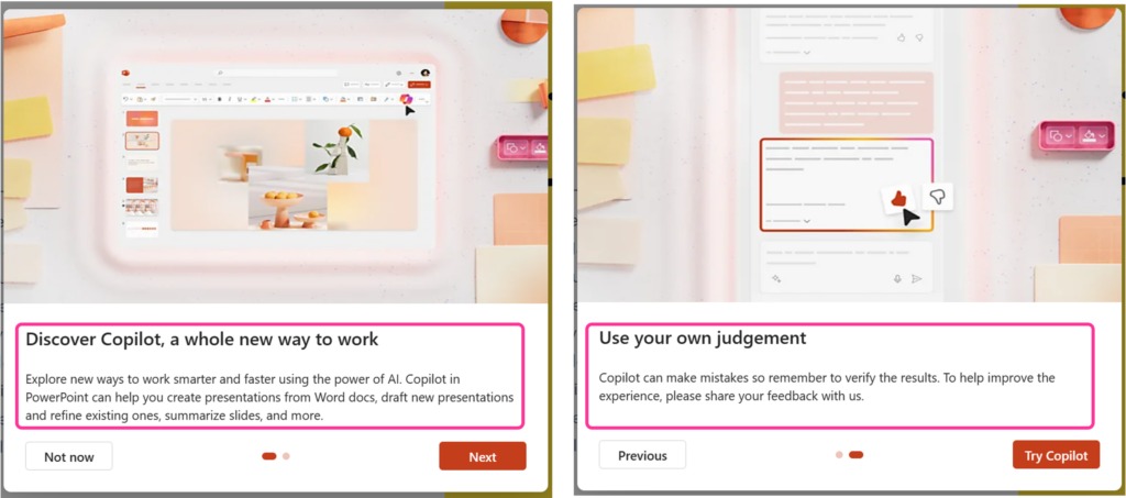 Copilot in PowerPoint carousel with two items one, discover Copilot, a whole new way to work, Explore new ways to work smarter and faster using the power of AI. Copilot in PowerPoint can you create presentations from Word docs, draft new presentations and refine existing ones, summarize slides and more. Two, use your own judgement, Copilot can make mistakes, so reminder to verify the results. To help improve the experience, please share your feedback with us.