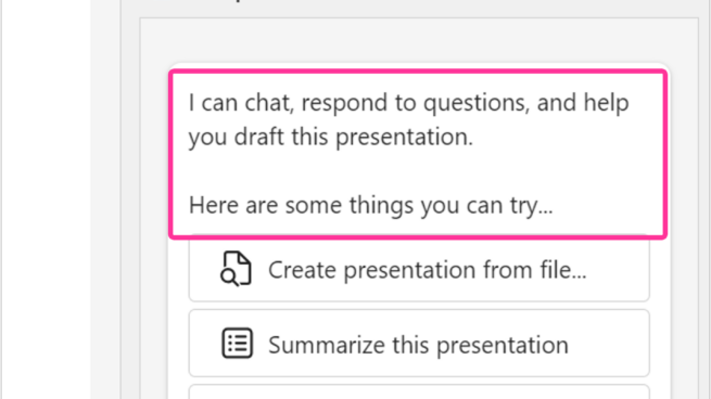 Copilot pane in PowerPoint. I can chat, respond to questions, and help you draft this presentation. Here are some things you can try…Create presentation from file, summarize this presentation, organize this presentation.