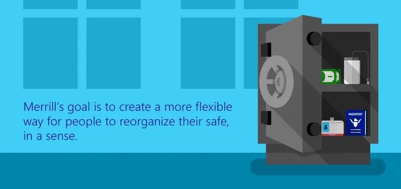Merrill's goal is to create a more flexible way for people to reorganize their safe