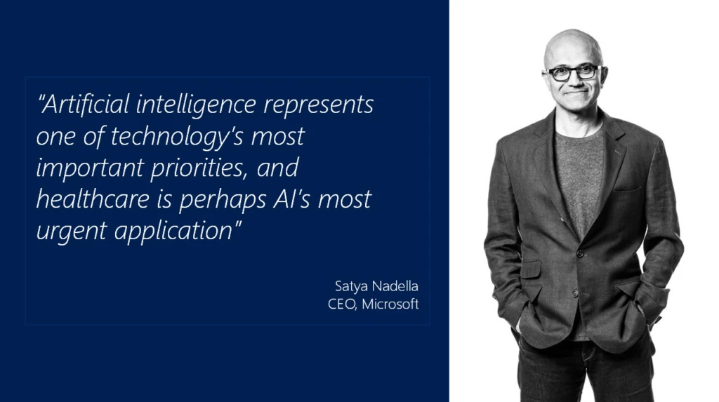 "Artificial intelligence represents one of technology's most important priorities, and healthcare is perhaps AI's most urgent application." - Satya Nadella, CEO, Microsoft