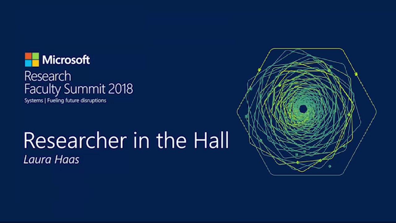 Researcher in the Hall Laura Haas Microsoft Research