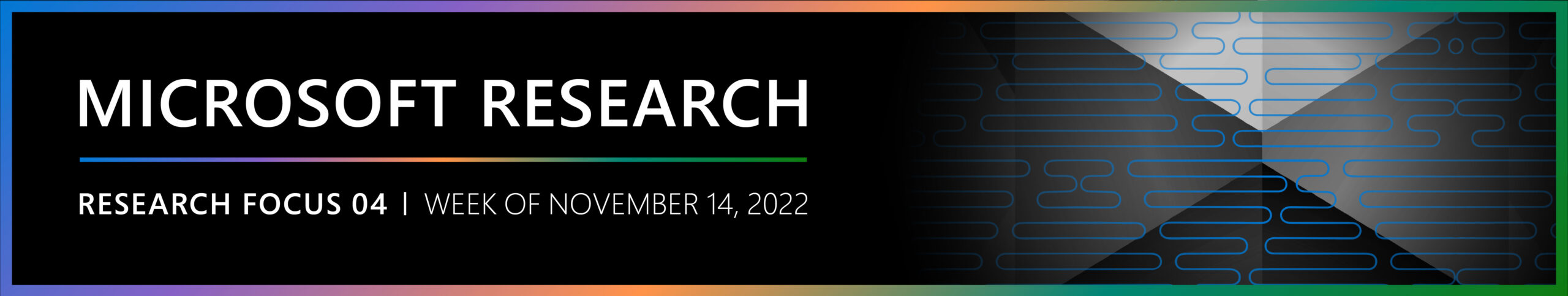 Microsoft Research - Research Focus 04
Week of November 14th, 2022