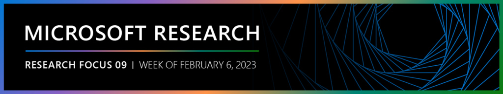 Microsoft Research Focus 09 edition, week of February 6, 2023