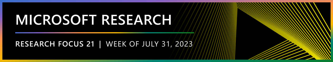 Microsoft Research Focus 21 | Week of July 31, 2023