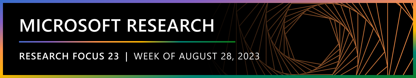 Microsoft Research Focus 23 | Week of August 28, 2023