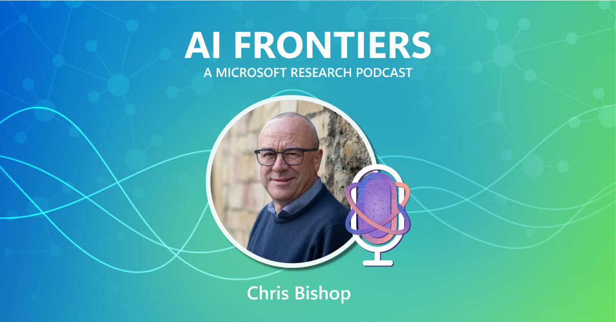 AI Frontiers: A deep dive into deep learning with Ashley Llorens and Chris Bishop