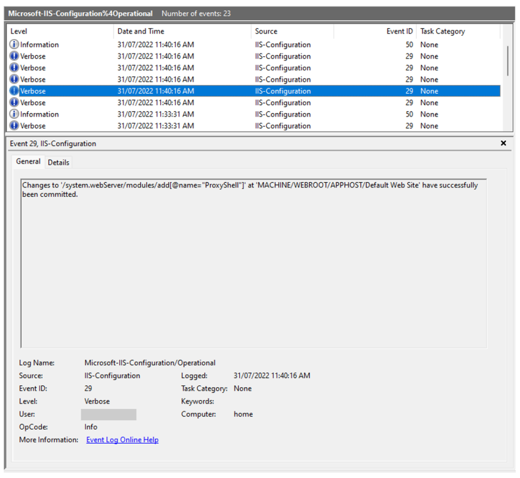 A screenshot of events captured in the Microsoft IIS Configuration Operational log. Event ID 29 is highlighted to show the event logged when the IIS module ‘ProxyShell’ is added to the default website. The event text reads: Changes to ‘/system.webServer/modules/add[@name=”ProxyShell”]’ at ‘MACHINE/WEBROOT/APPHOST/Default Web Site’ have successfully been committed. The event details include the log name (Microsoft-IIS-Configuration/Operational), the source (IIS-Configuration), the level (Verbose), the User (omitted for this blog), the OpCode (Info), the logged timestamp (31/7/2022 11:40:16 AM), and the Computer (home).