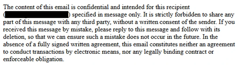 A screenshot of an email confidentiality notice warning recipients against sharing the message with third parties without sender consent. The text emphasizes the message's intended recipient, prohibits unauthorized distribution, and clarifies that the email does not constitute a legally binding agreement.
