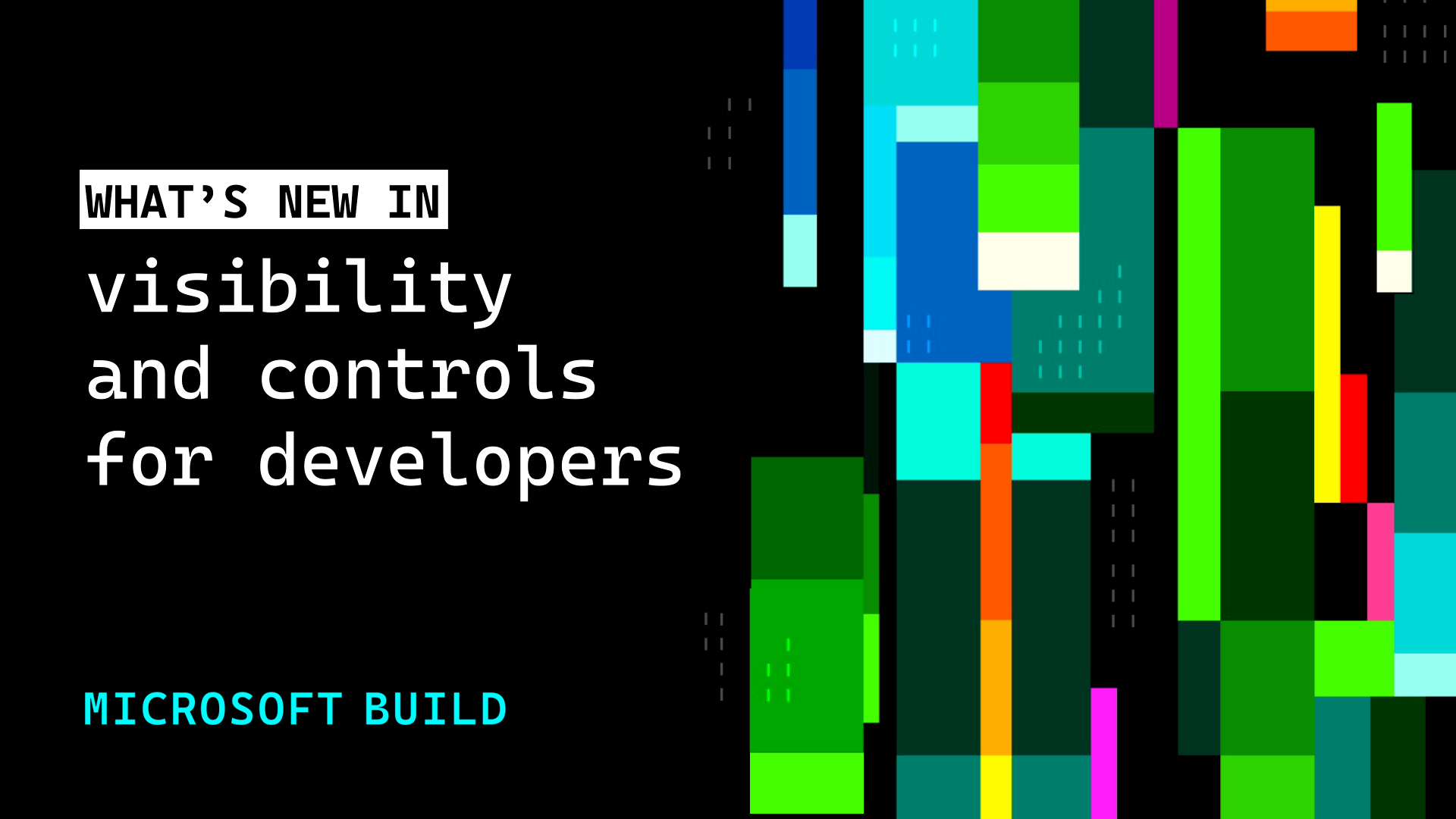 What's new in visibility and controls for developers. Build 2026