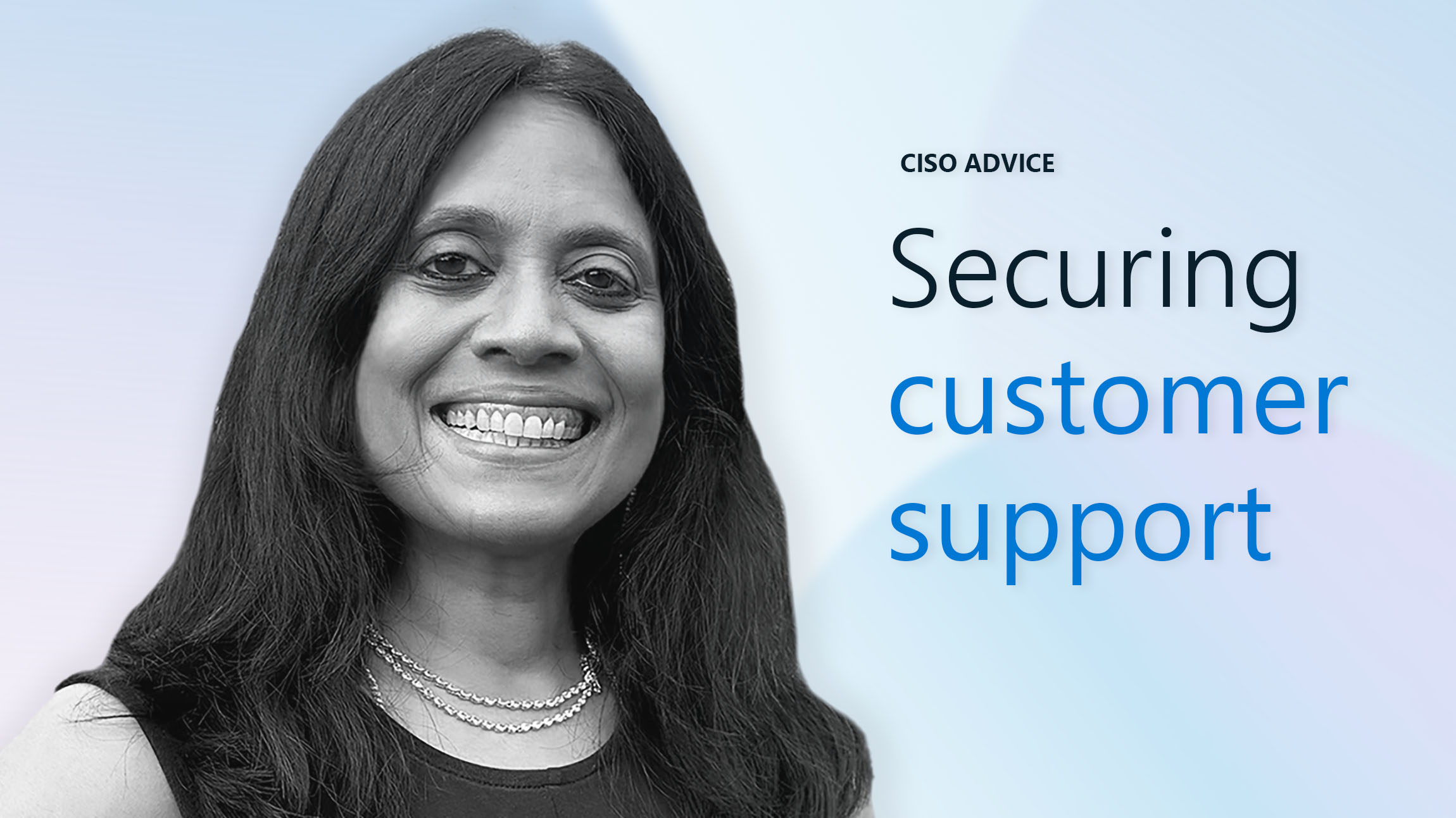 Deputy Chief Information Security Officer Raji Dani shares four best practices for securing customer support ecosystems.